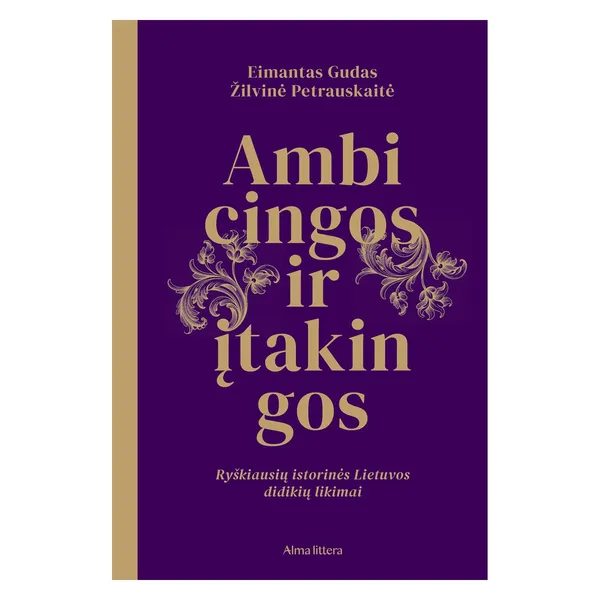 Knyga Eimantas Gudas, Žilvinė Petrauskaitė AMBICINGOS IR ĮTAKINGOS. RYŠKIAUSIŲ ISTORINĖS LIETUVOS DIDIKIŲ LIKIMAI
