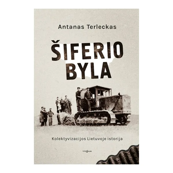 Knyga Antanas Terleckas ŠIFERIO BYLA. KOLEKTYVIZACIJOS LIETUVOJE ISTORIJA