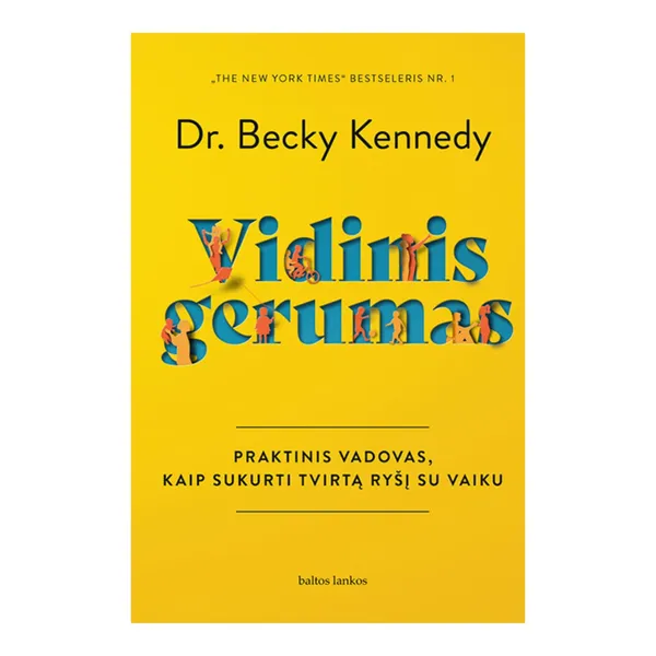 Knyga Becky Kennedy VIDINIS GERUMAS. PRAKTINIS VADOVAS, KAIP SUKURTI TVIRTĄ RYŠĮ SU VAIKU