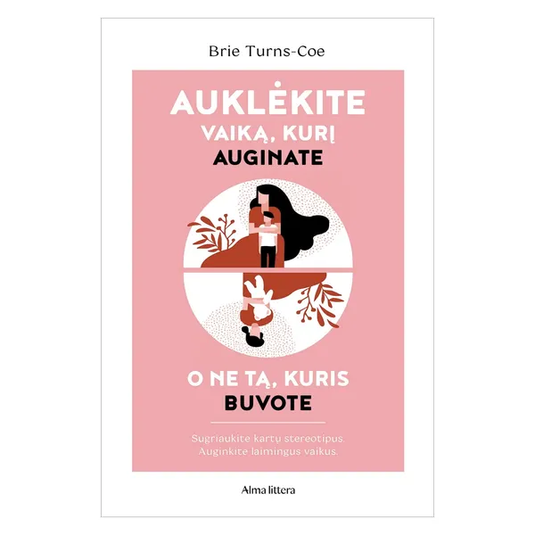 Knyga Brie Turns-Coe AUKLĖKITE VAIKĄ, KURĮ AUGINATE, O NE TĄ, KURIS BUVOTE