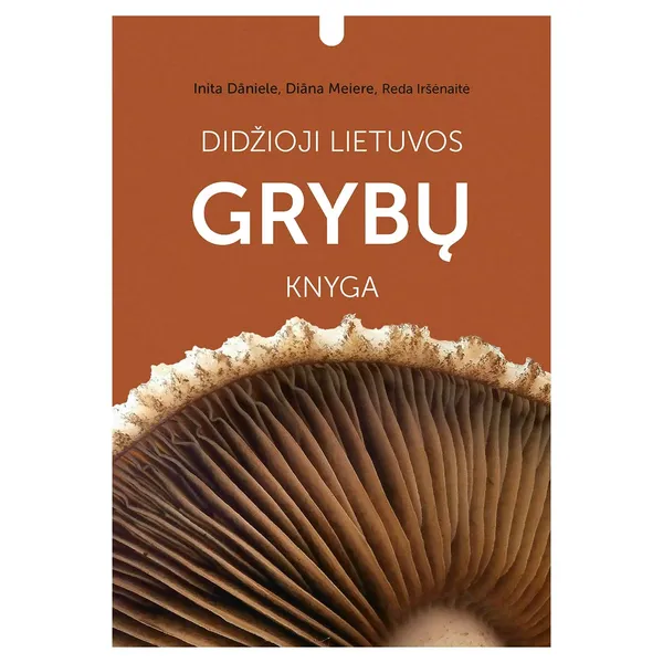 Knyga Inita Daniele, Diana Meiere, Reda Iršėnaitė DIDŽIOJI LIETUVOS GRYBŲ KNYGA