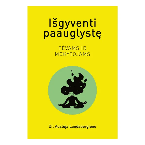 Knyga Dr. Austėja Landsbergienė IŠGYVENTI PAAUGLYSTĘ. TĖVAMS IR MOKYTOJAMS