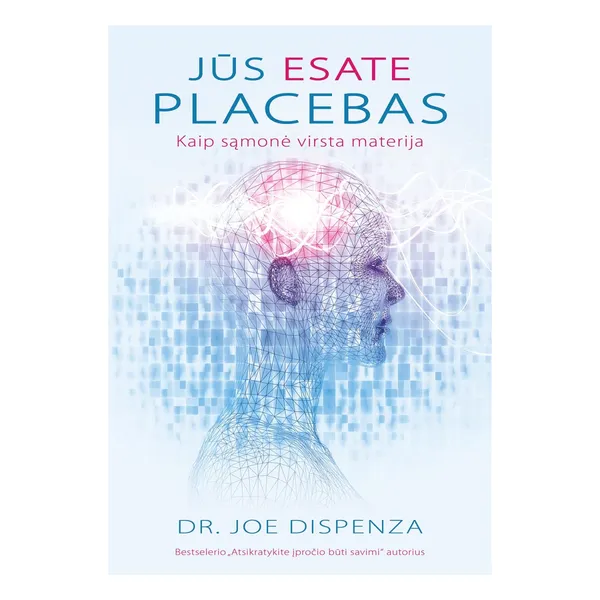 Knyga Joe Dispenza JŪS ESATE PLACEBAS: KAIP SĄMONĖ VIRSTA MATERIJA