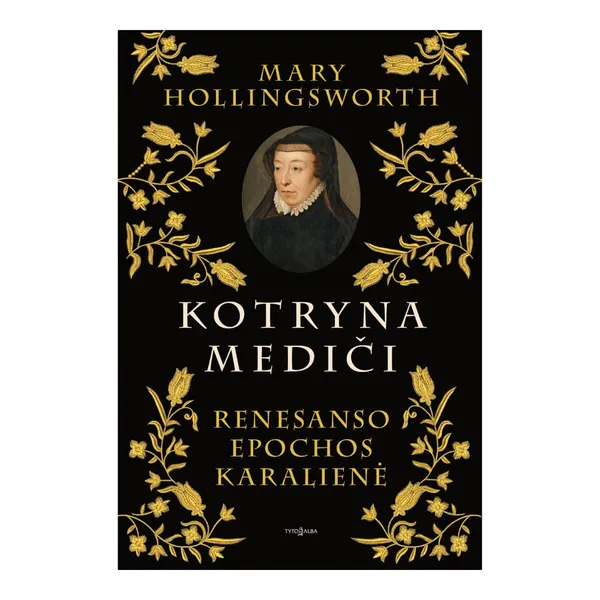 Knyga Mary Hollingsworth KOTRYNA MEDIČI. RENESANSO EPOCHOS KARALIENĖ
