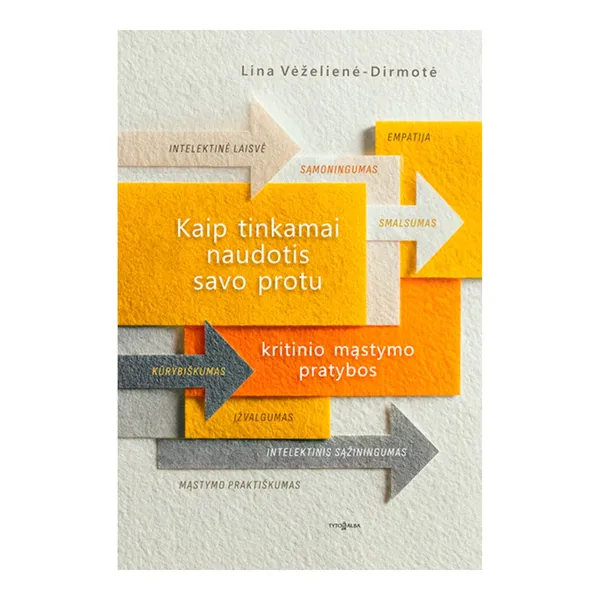 Knyga Lina Vėželienė-Dirmotė KAIP TINKAMAI NAUDOTIS SAVO PROTU. KRITINIO MĄSTYMO PRATYBOS