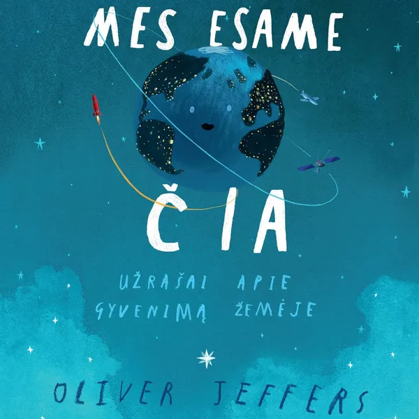 Knyga Oliver Jeffers MES ESAME ČIA. UŽRAŠAI APIE GYVENIMĄ ŽEMĖJE, 3-6 m