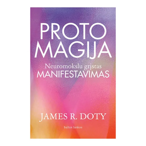 Knyga James R. Doty PROTO MAGIJA. NEUROMOKSLU GRĮSTAS MANIFESTAVIMAS