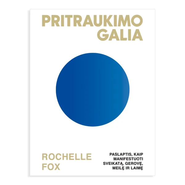 Knyga Rochelle Fox PRITRAUKIMO GALIA. PASLAPTIS, KAIP MANIFESTUOTI SVEIKATĄ, GEROVĘ, MEILĘ IR LAIMĘ