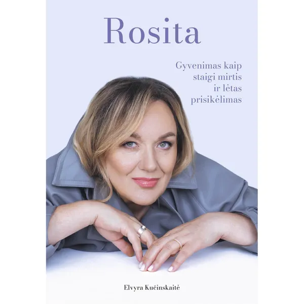 Knyga Elvyra Kučinskaitė ROSITA: GYVENIMAS KAIP STAIGI MIRTIS IR LĖTAS PRISIKĖLIMAS