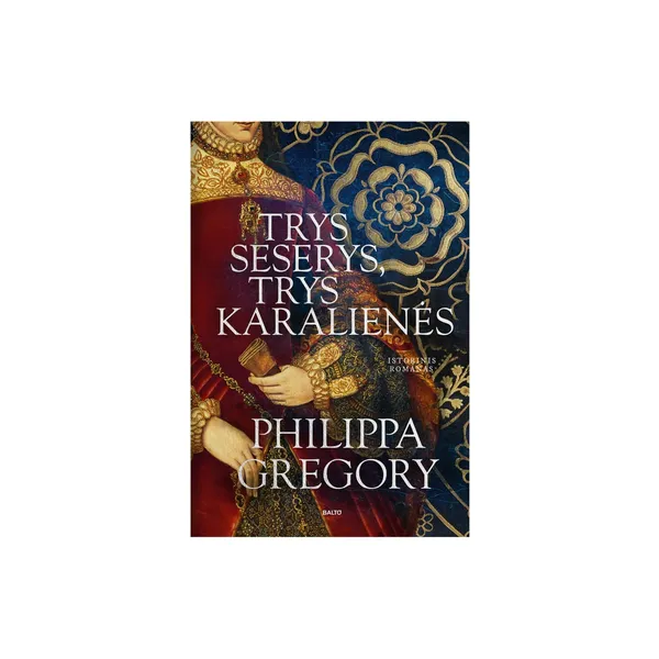 Knyga Philippa Gregory TRYS SESERYS TRYS KARALIENĖS
