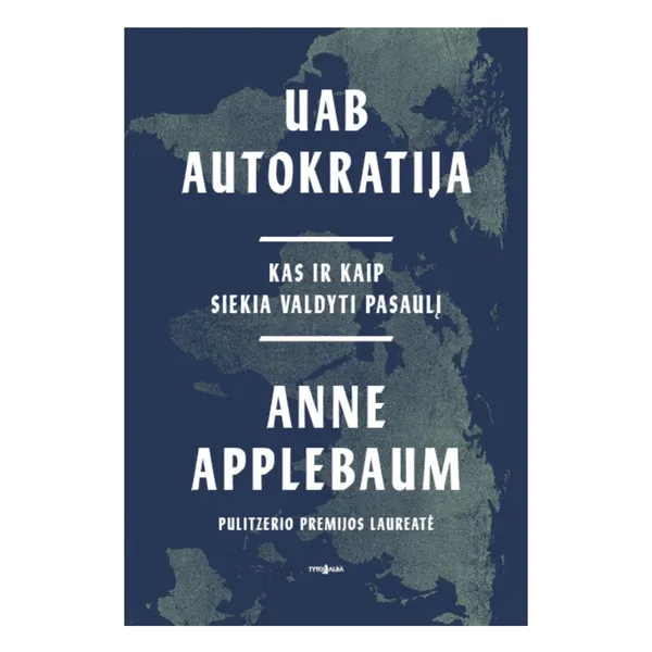 Knyga Anne Applebaum UAB AUTOKRATIJA. KAS IR KAIP SIEKIA VALDYTI PASAULĮ